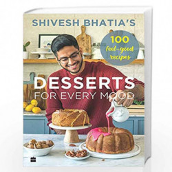 Shivesh Bhatia''s Desserts for Every Mood: 100 feel-good recipes by Shivesh Bhatia Book-9789353577063