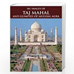 501 IMAGES OF TAJ MAHAL & GLIMPSES OF MUGHAL AGRA by RUPINDER KHULLAR Book-9789380625904
