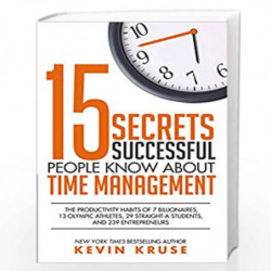 15 Secrets Successful People Know About Time Management:The Productivity Habits of 7 Billionaires, 13 Olympic Athletes, 29 Strai