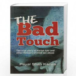 The Bad Touch: The True story of Harish Iyer and other Thrivers of Child Sex Abuse by Payal Singh Karwa Book-9789381398487