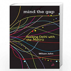 Mind the Gap: Walking Delhi with the Metro by WILSON JOHN Book-9789381506097