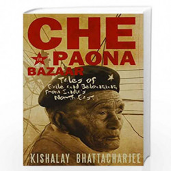 Che in Paona Bazaar: Tales of Exile and Belonging from India''s North-East by Kishalay Bhattacharjee Book-9789382616047