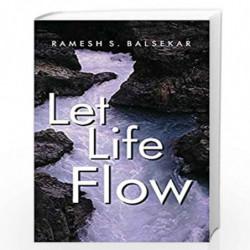 Let Life Flow: Meeting The Challenges Of Daily Living In A Calm, Peaceful Way by RAMESH S.BALSEKAR Book-9789382742166