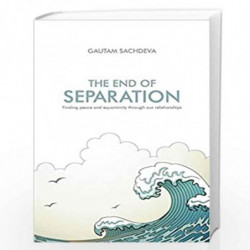 The End of Separation: Finding Peace and Equanimity Through Our Relationships by GAUTAM SACHDEVA Book-9789382742296
