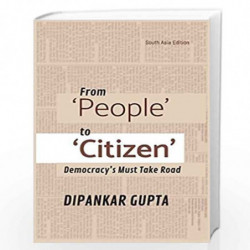 From ''People'' To ''Citizen'': Democracy''s Must Take Road by DIPANKAR GUPTA Book-9789383166237