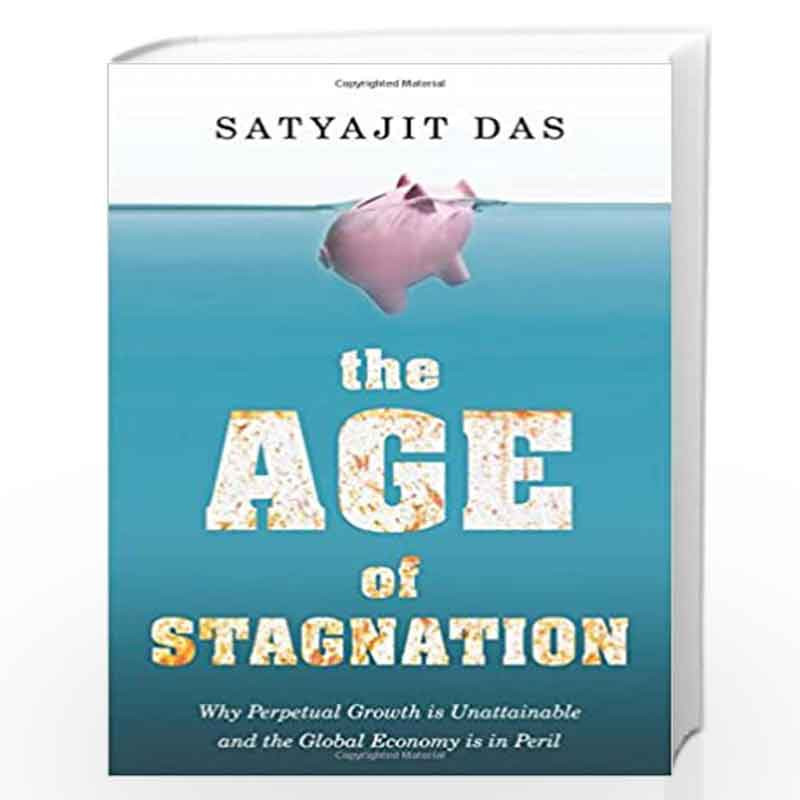 The Age of Stagnation: Why Perpetual Growth is Unattainable and the Global Economy is in Peril by Satyajit Das Book-978938572426