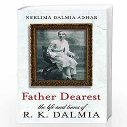 Father Dearest - The Life and Times of R.K. Dalmia by NEELIMA DALMIA ADHAR Book-9789386224361