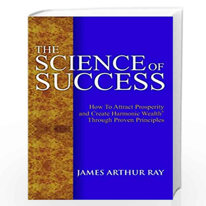 The Science Of Success: How To Attract Prosperity And Create Harmonic Wealth Through Proven Principles by James Arthur Ray Book-