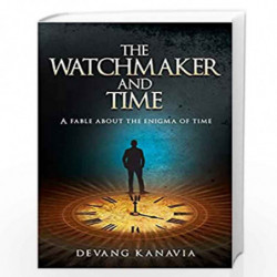 THE WATCHMAKER AND TIME: A Fable About the Enigma of Time by Kanava Devang Book-9789386450982