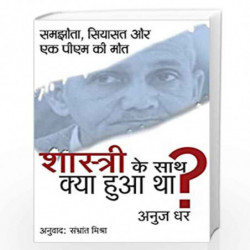 Shastri Ke Sath Kya Hua Tha ?- Samjhota Siyasat Aur Ek PM ki Maut by ANUJ DHAR Book-9789386473530
