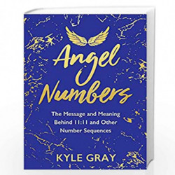 Angel Numbers: The Message and Meaning Behind 11:11 and Other Number Sequences by Kyle Gray Book-9789388302340