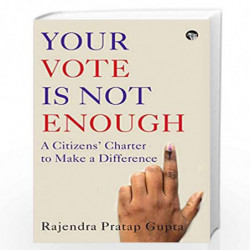 Your Vote is not Enough: A Citizens Charter to Make a Difference by Professor Rajendra Pratap Gupta Book-9789388326988