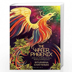 The Water Phoenix: A memoir of childhood abuse, healing and forgiveness by Rituparna Chatterjee Book-9789389000559