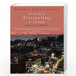 No Path in Darjeeling Is Straight: Memories of a Hill Town by Parimal Bhattacharya Book-9789389231144