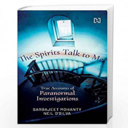 The Spirits Talk To Me: True Accounts of Paranormal Investigations by Mohanty, Sarbajeet? and? D?Silva, Neil Book-9789389253436