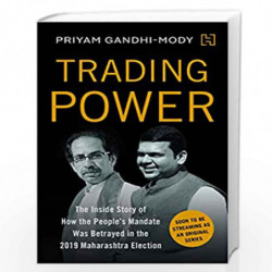 Trading Power: The Inside Story of How the People''s Mandate was Betrayed in the 2019 Maharashtra Election by Gandhi-Mody, Priya