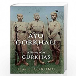 Ayo Gorkhali: A History of the Gurkhas by Tim I. Gurung Book-9789389648706