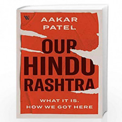 Our Hindu Rashtra: What It Is. How We Got Here: What It Is and How We Got Here by Aakar Patel Book-9789389648898