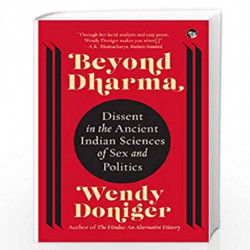 BEYOND DHARMA : DISSENT IN THE ANCIENT INDIAN SCIENCES OF SEX AND POLITICS by WENDY DONIGER Book-9789389958010