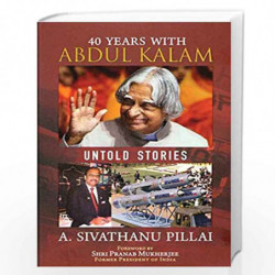 40 Years with Abdul Kalam: Untold Stories by A.SIVATHANU PILLAI Book-9789390095155