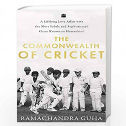 The Commonwealth of Cricket: A Lifelong Love Affair with the Most Subtle and Sophisticated Game Known to Humankind by RAMACHANDR