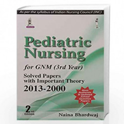 Pediatric Nursing For Gnm (3Rd Year) Solved Papers With Important Theory 2013-2000 (2/E) by BHARDWAJ NAINA Book-9789351524670