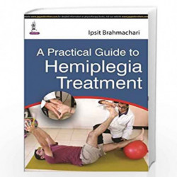 A Practical Guide To Hemiplegia Treatment by BRAHMACHARI IPSIT Book-9789351524120