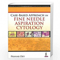 Case-Based Approach in Fine Needle Aspiration Cytology by DEY PRANAB Book-9789352501809