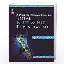 A Practical Operative Guide For Total Knee And Hip Replacement by MEHTA AJIT KUMAR Book-9789351524823