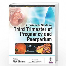 A Practical Guide To Third Trimester Of Pregnancy And Puerperium by SHARMA ALOK Book-9789385891298