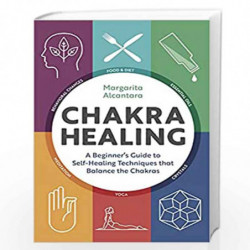 Chakra Healing: A Beginner's Guide to Self-Healing Techniques That Balance the Chakras by Margarita Alcantara Book-9789389995657