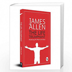The Life Triumphant: Mastering the Heart and Mind by JAMES ALLEN Book-9789354401022