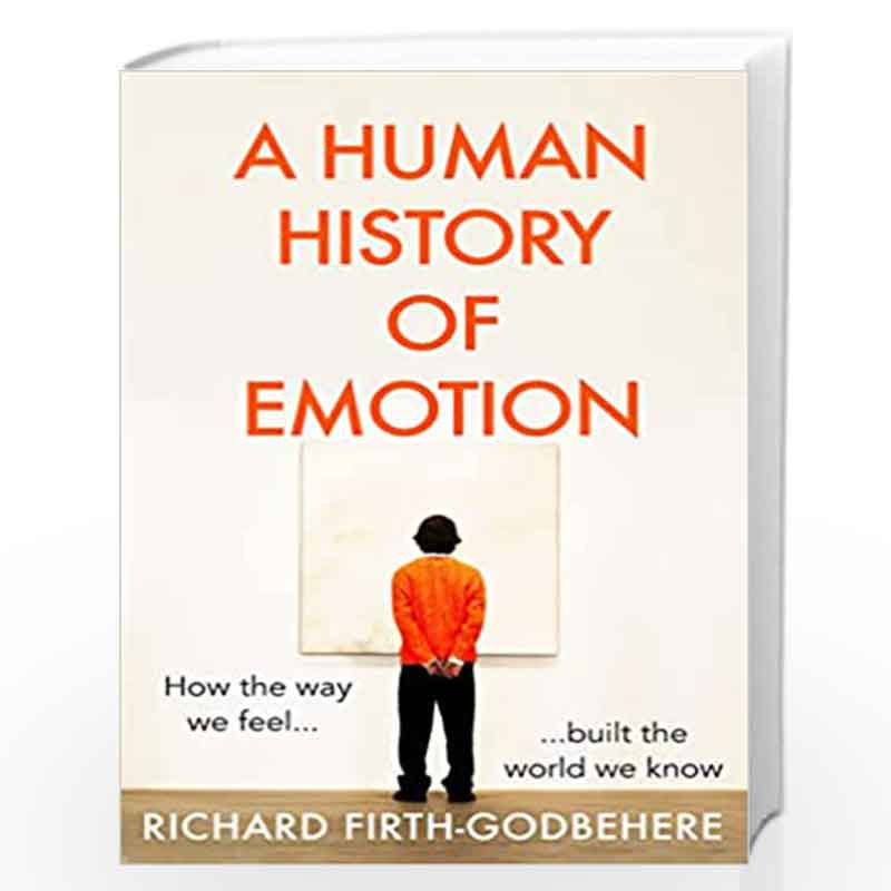 A Human History of Emotion : How the Way We Feel Built the World We Know by Richard Firth-Godbehere Book-9780008393762