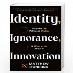 Identity, Ignorance, Innovation: Why the old politics is useless - and what to do about it by Matthew DAnco Book-9781529303988