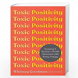 Toxic Positivity: Keeping It Real in a World Obsessed with Being Happy by Whitney Goodman Book-9781398704879