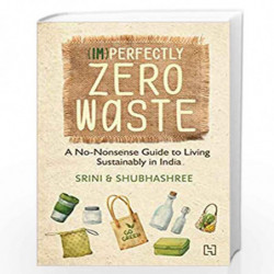 (Im)Perfectly Zero Waste: A No-Nonsense Guide to Living Sustainably in India by Srini and Shubhashree Book-9789391028442