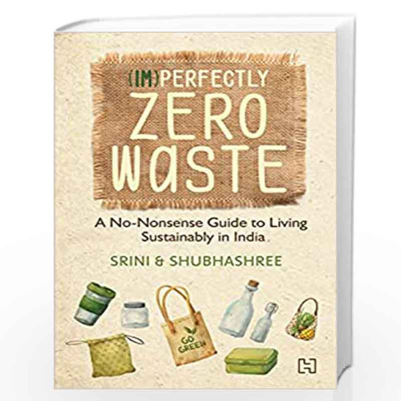(Im)Perfectly Zero Waste: A No-Nonsense Guide to Living Sustainably in India by Srini and Shubhashree Book-9789391028442