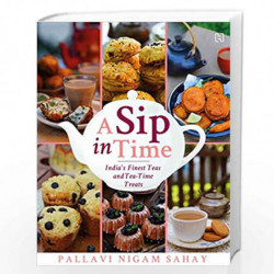 A Sip in Time: India's Finest Teas and Teatime Treats by Sahay, Pallavi Nigam Book-9789391028862
