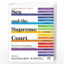 Sex and the Supreme Court: How the Law is Upholding the Dignity of the Indian Citizen by Saurabh Kirpal Book-9789391028060