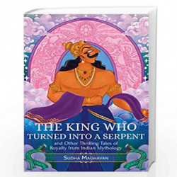 THE KING WHO TURNED INTO A SERPENT: AND OTHER THRILLING TALES OF ROYALTY FROM INDIAN MYTHOLOGY, Madhavan, Sudha by Madhavan, Sud