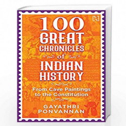 100 Great Chronicles Of Indian History: From Cave Paintings to the Constitution by Ponvann, Gayathri Book-9789391028763