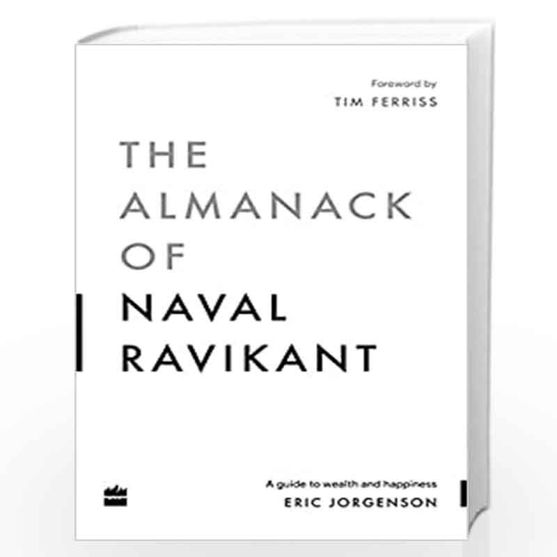 The Almanack Of Naval Ravikant: A Guide to Wealth and Happiness by Eric  Jorgenson-Buy Online The Almanack Of Naval Ravikant: A Guide to Wealth and  Happiness Book at Best Prices in India