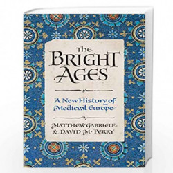 The Bright Ages: A New History of Medieval Europe by Gabriele, Matthew Book-9780062980892