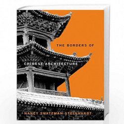 The Borders of Chinese Architecture (The Edwin O. Reischauer Lectures) by Steinhardt, ncy Shatzman Book-9780674241015