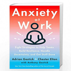 Anxiety at Work : 8 Strategies to Help Teams Build Resilience, Handle Uncertainty, and Get Stuff Done by Gostick, Adrian Book-97