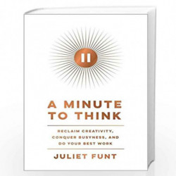 A Minute to Think: Reclaim Creativity, Conquer Busyness, and Do Your Best Work by Funt, Juliet Book-9780062970251