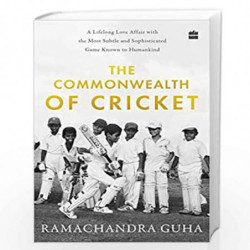 COMMONWEALTH OF CRICKET: A Lifelong Love Affair with the Most Subtle and Sophisticated Game Known to Humankind by RAMACHANDRA GU