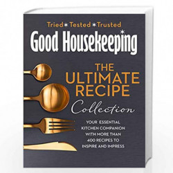 The Good Housekeeping Ultimate Collection: Your Essential Kitchen Companion with More Than 400 Recipes to Inspire and Impress by