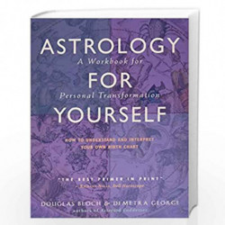 Astrology for Yourself: How to Understand and Interpret Your Own Birth Chart a Workbook for Personal Transformation by George, D