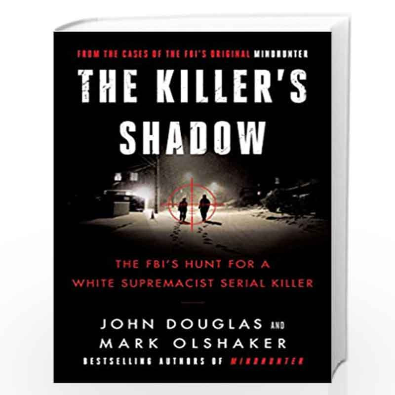 The Killer's Shadow: The FBI's Hunt for a White Supremacist Serial Killer: 1 (Cases of the FBI's Original Mindhunter, 1) by Doug